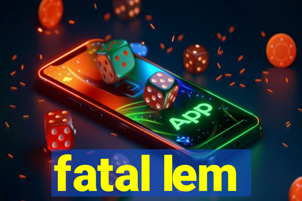 fatal lem